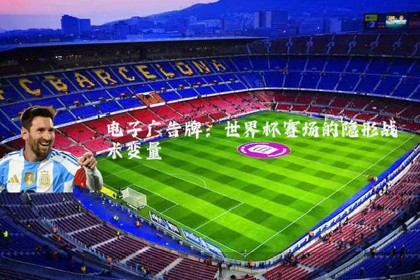 电子广告牌:世界杯赛场的隐形战术变量