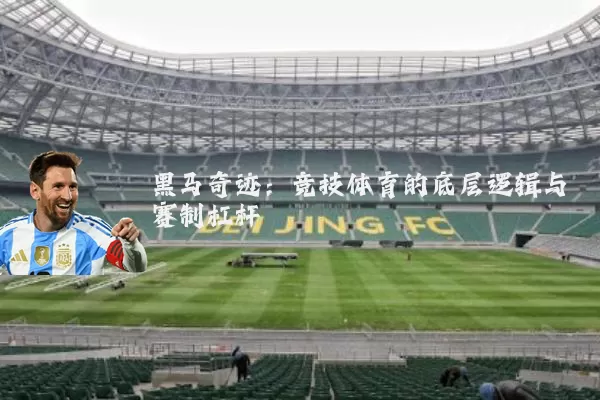 黑马奇迹：竞技体育的底层逻辑与赛制杠杆