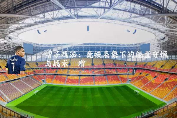 帽子戏法：竞技表象下的能量守恒与战术熵增