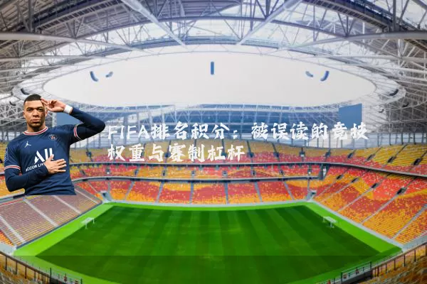 FIFA排名积分：被误读的竞技权重与赛制杠杆
