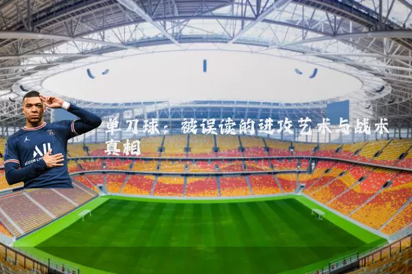 单刀球：被误读的进攻艺术与战术真相