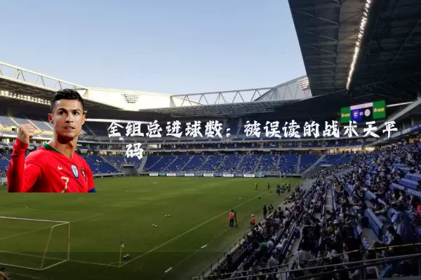 全组总进球数:被误读的战术天平砝码